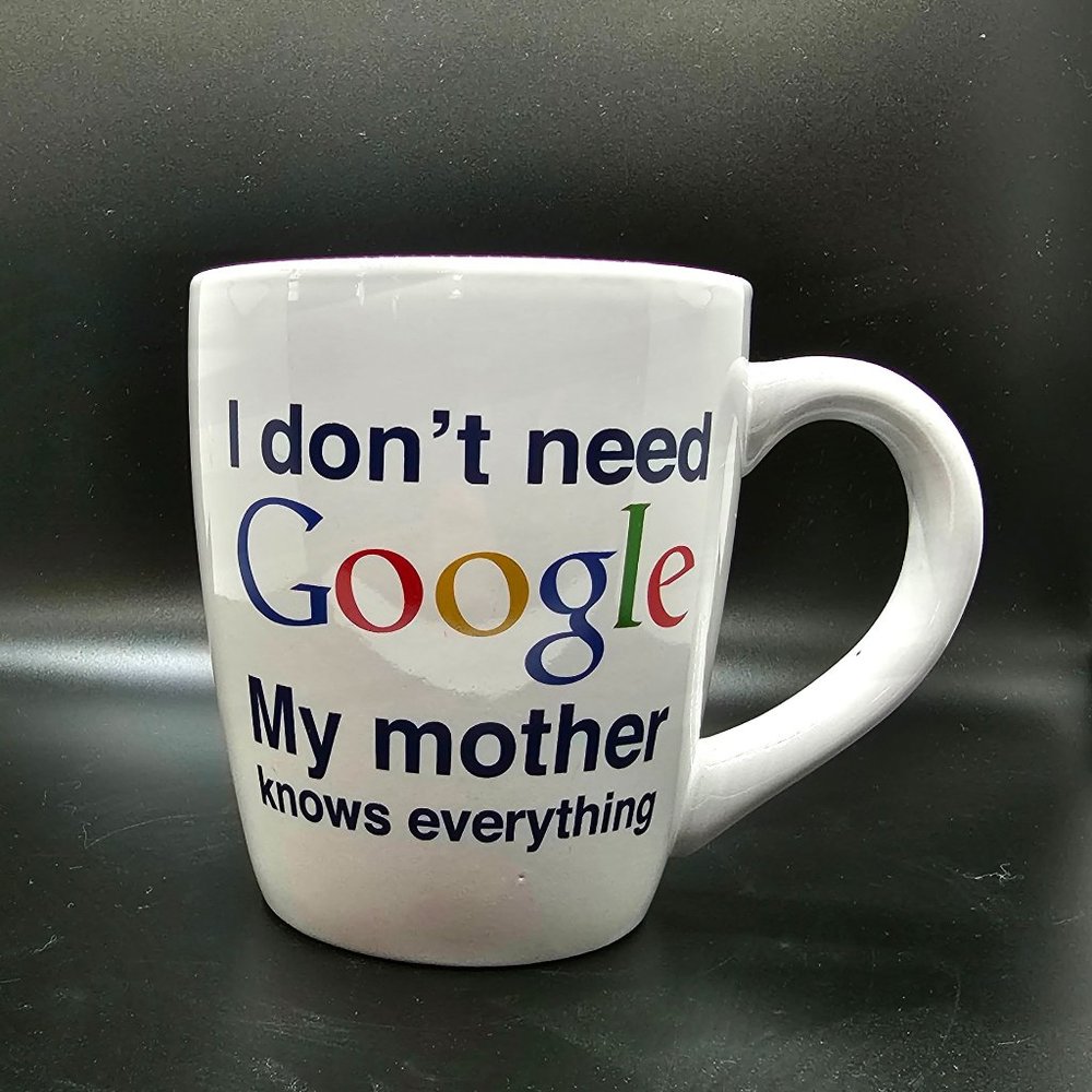 Coffee Tea Hot Beverage Mug Cup I Don't Need Google My Mother Knows Everything